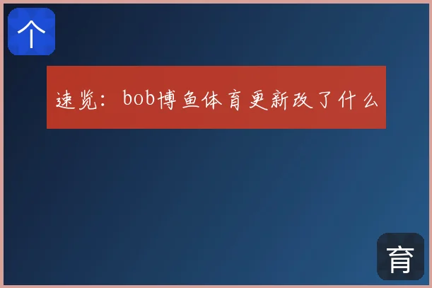速览:bob博鱼体育更新改了什么